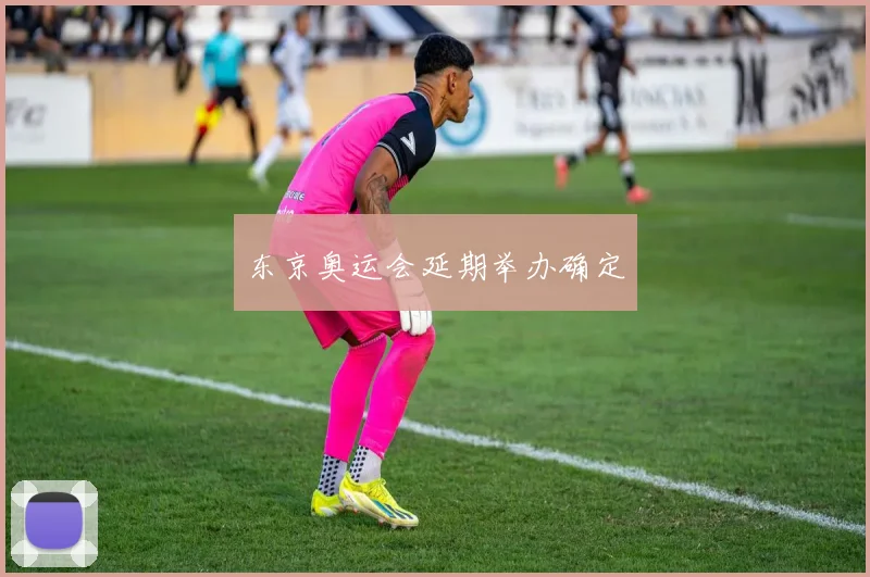 东京奥运会延期举办确定