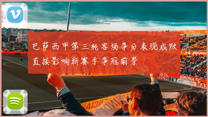 巴萨西甲第三轮客场争分表现成败直接影响新赛季争冠前景